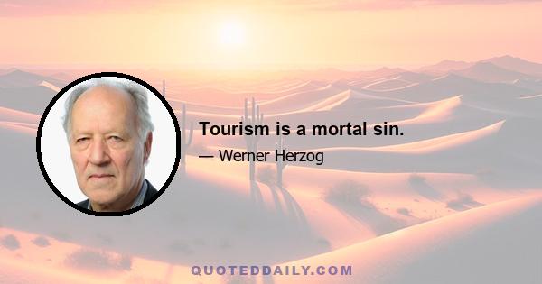 Tourism is a mortal sin.