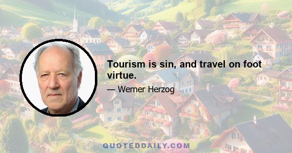 Tourism is sin, and travel on foot virtue.