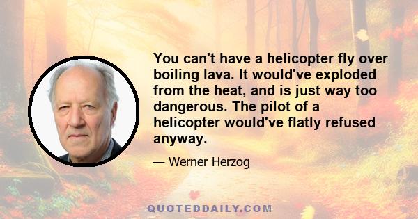 You can't have a helicopter fly over boiling lava. It would've exploded from the heat, and is just way too dangerous. The pilot of a helicopter would've flatly refused anyway.