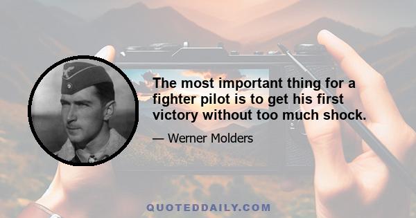 The most important thing for a fighter pilot is to get his first victory without too much shock.