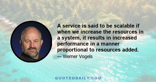 A service is said to be scalable if when we increase the resources in a system, it results in increased performance in a manner proportional to resources added.