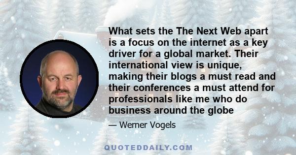 What sets the The Next Web apart is a focus on the internet as a key driver for a global market. Their international view is unique, making their blogs a must read and their conferences a must attend for professionals