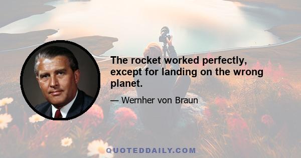 The rocket worked perfectly, except for landing on the wrong planet.