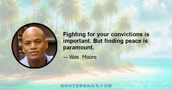 Fighting for your convictions is important. But finding peace is paramount.