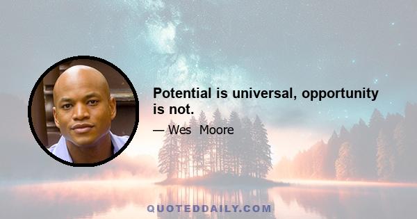 Potential is universal, opportunity is not.