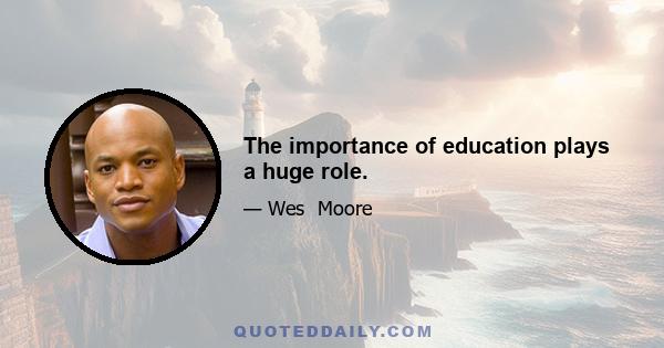 The importance of education plays a huge role.