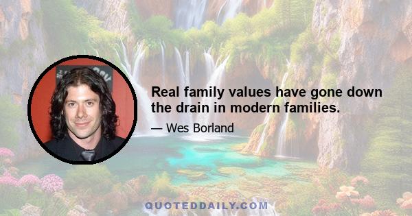 Real family values have gone down the drain in modern families.