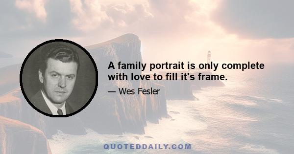 A family portrait is only complete with love to fill it's frame.