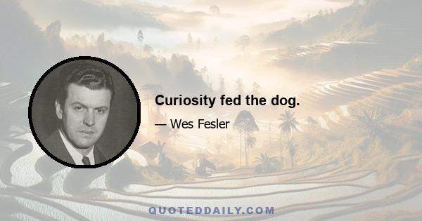 Curiosity fed the dog.