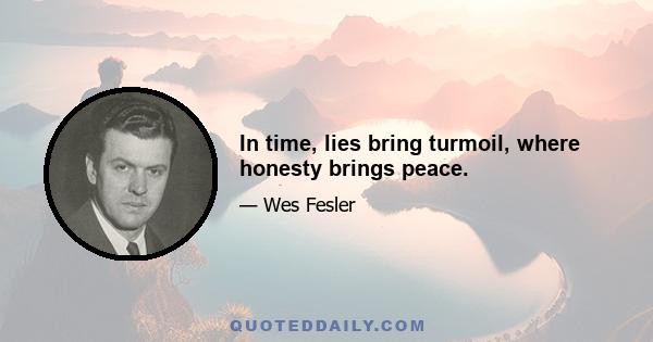 In time, lies bring turmoil, where honesty brings peace.