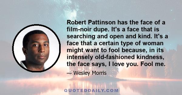 Robert Pattinson has the face of a film-noir dupe. It's a face that is searching and open and kind. It's a face that a certain type of woman might want to fool because, in its intensely old-fashioned kindness, the face