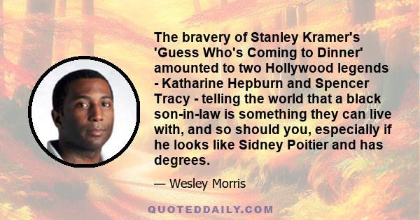 The bravery of Stanley Kramer's 'Guess Who's Coming to Dinner' amounted to two Hollywood legends - Katharine Hepburn and Spencer Tracy - telling the world that a black son-in-law is something they can live with, and so