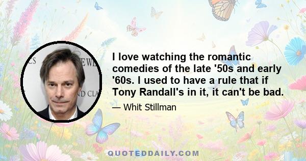 I love watching the romantic comedies of the late '50s and early '60s. I used to have a rule that if Tony Randall's in it, it can't be bad.