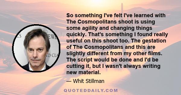 So something I've felt I've learned with The Cosmopolitans shoot is using some agility and changing things quickly. That's something I found really useful on this shoot too. The gestation of The Cosmopolitans and this