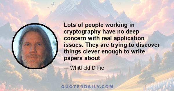 Lots of people working in cryptography have no deep concern with real application issues. They are trying to discover things clever enough to write papers about