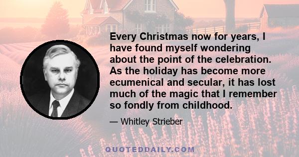 Every Christmas now for years, I have found myself wondering about the point of the celebration. As the holiday has become more ecumenical and secular, it has lost much of the magic that I remember so fondly from