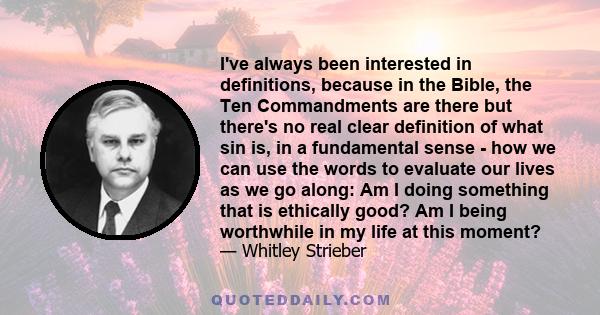 I've always been interested in definitions, because in the Bible, the Ten Commandments are there but there's no real clear definition of what sin is, in a fundamental sense - how we can use the words to evaluate our