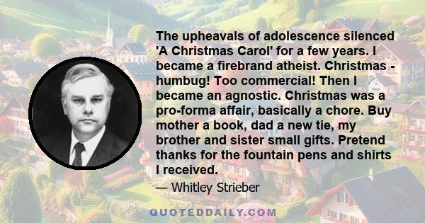 The upheavals of adolescence silenced 'A Christmas Carol' for a few years. I became a firebrand atheist. Christmas - humbug! Too commercial! Then I became an agnostic. Christmas was a pro-forma affair, basically a