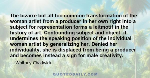 The bizarre but all too common transformation of the woman artist from a producer in her own right into a subject for representation forms a leitmotif in the history of art. Confounding subject and object, it undermines 