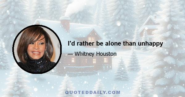 I'd rather be alone than unhappy