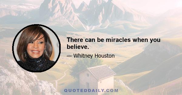 There can be miracles when you believe.