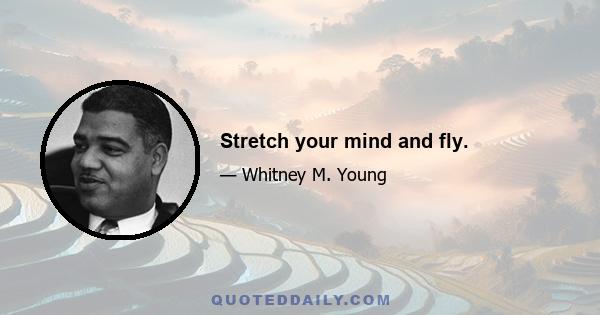 Stretch your mind and fly.