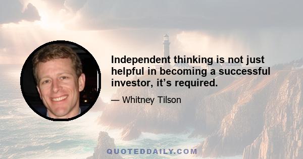 Independent thinking is not just helpful in becoming a successful investor, it’s required.