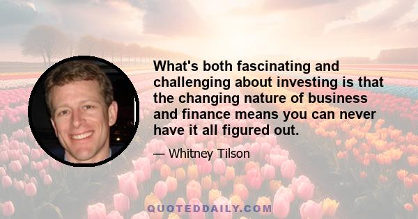 What's both fascinating and challenging about investing is that the changing nature of business and finance means you can never have it all figured out.