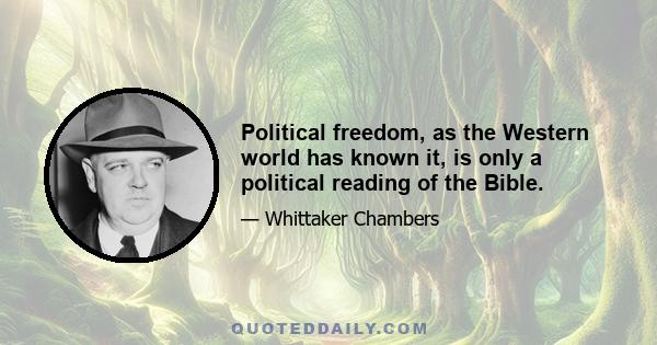 Political freedom, as the Western world has known it, is only a political reading of the Bible.