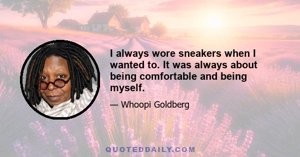 I always wore sneakers when I wanted to. It was always about being comfortable and being myself.