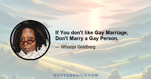 If You don't like Gay Marriage, Don't Marry a Gay Person.