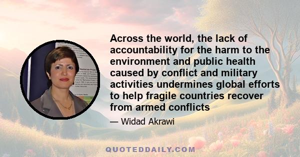 Across the world, the lack of accountability for the harm to the environment and public health caused by conflict and military activities undermines global efforts to help fragile countries recover from armed conflicts