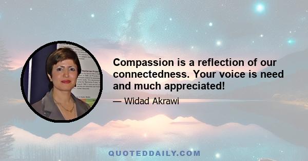 Compassion is a reflection of our connectedness. Your voice is need and much appreciated!