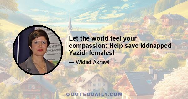 Let the world feel your compassion: Help save kidnapped Yazidi females!