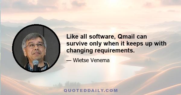 Like all software, Qmail can survive only when it keeps up with changing requirements.