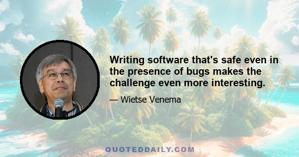 Writing software that's safe even in the presence of bugs makes the challenge even more interesting.