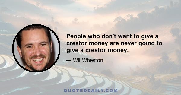 People who don't want to give a creator money are never going to give a creator money.