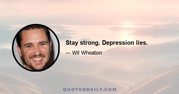 Stay strong. Depression lies.