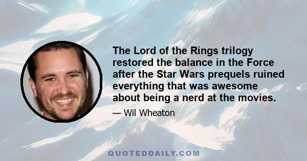 The Lord of the Rings trilogy restored the balance in the Force after the Star Wars prequels ruined everything that was awesome about being a nerd at the movies.