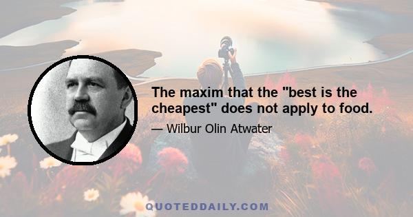 The maxim that the best is the cheapest does not apply to food.