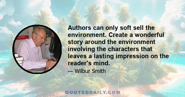 Authors can only soft sell the environment. Create a wonderful story around the environment involving the characters that leaves a lasting impression on the reader's mind.