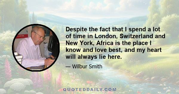 Despite the fact that I spend a lot of time in London, Switzerland and New York, Africa is the place I know and love best, and my heart will always lie here.