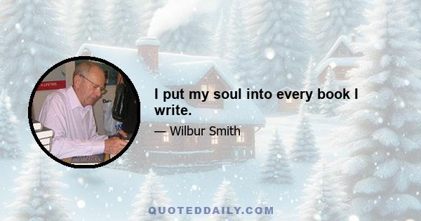 I put my soul into every book I write.