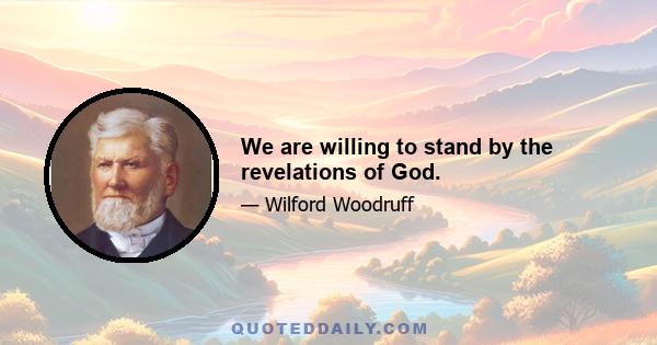 We are willing to stand by the revelations of God.