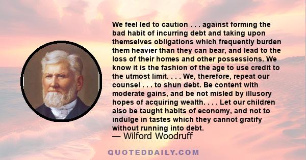 We feel led to caution . . . against forming the bad habit of incurring debt and taking upon themselves obligations which frequently burden them heavier than they can bear, and lead to the loss of their homes and other