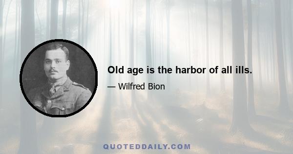 Old age is the harbor of all ills.