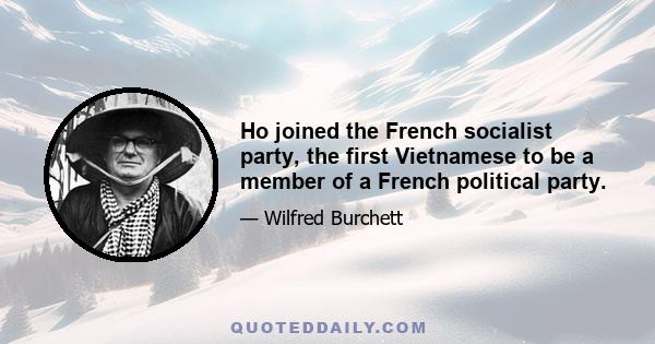 Ho joined the French socialist party, the first Vietnamese to be a member of a French political party.