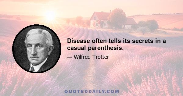 Disease often tells its secrets in a casual parenthesis.