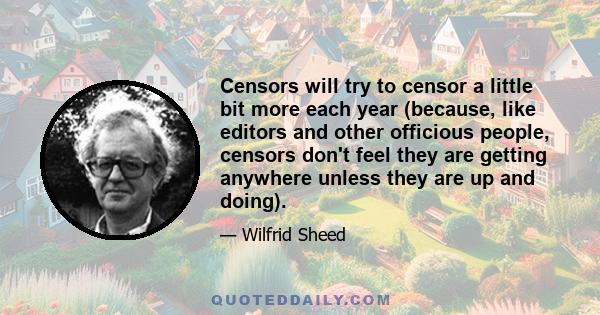 Censors will try to censor a little bit more each year (because, like editors and other officious people, censors don't feel they are getting anywhere unless they are up and doing).