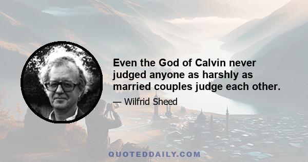 Even the God of Calvin never judged anyone as harshly as married couples judge each other.